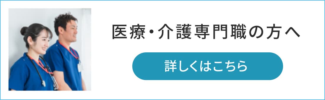 医療・介護専門職の方へ 詳しくはこちら